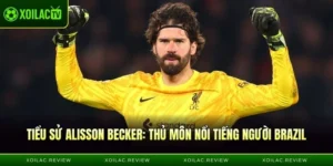 Tiểu Sử Alisson Becker - Thủ Môn Nổi Tiếng Người Brazil